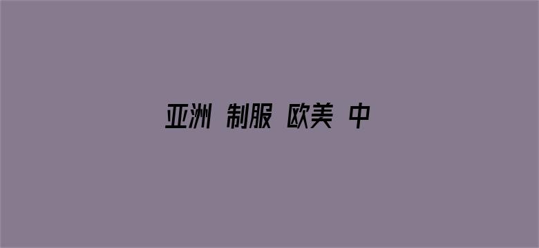 亚洲 制服 欧美 中文字幕